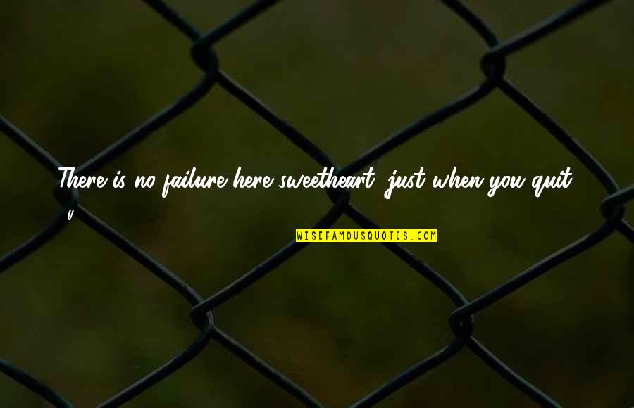 Gavalas Vineyard Quotes By U2: There is no failure here sweetheart, just when