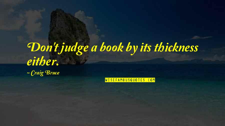 Gavalda Billie Quotes By Craig Bruce: Don't judge a book by its thickness either. Gavalda Billie Quotes By Craig Bruce: Don't judge a book by its thickness either.