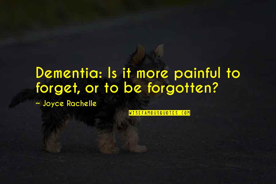 Gavalda Billie Quotes By Joyce Rachelle: Dementia: Is it more painful to forget, or Gavalda Billie Quotes By Joyce Rachelle: Dementia: Is it more painful to forget, or