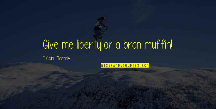 Gavaravaram Quotes By Colin Mochrie: Give me liberty or a bran muffin! Gavaravaram Quotes By Colin Mochrie: Give me liberty or a bran muffin!