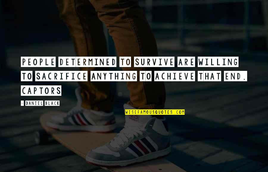 Gavaticulitis Quotes By Daniel Black: People determined to survive are willing to sacrifice