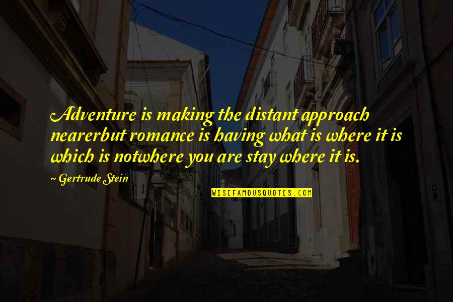 Gavaticulitis Quotes By Gertrude Stein: Adventure is making the distant approach nearerbut romance
