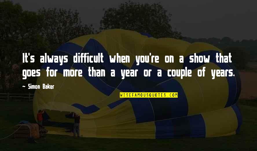 Gavazzionline Quotes By Simon Baker: It's always difficult when you're on a show Gavazzionline Quotes By Simon Baker: It's always difficult when you're on a show
