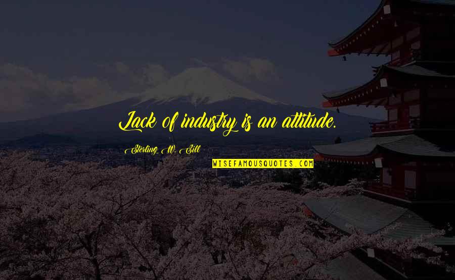 Gavazzionline Quotes By Sterling W. Sill: Lack of industry is an attitude. Gavazzionline Quotes By Sterling W. Sill: Lack of industry is an attitude.