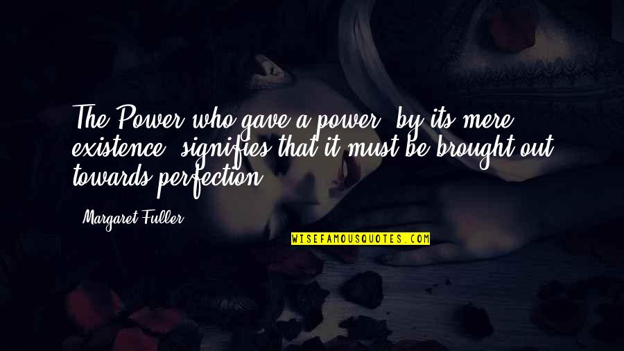 Gave Quotes By Margaret Fuller: The Power who gave a power, by its