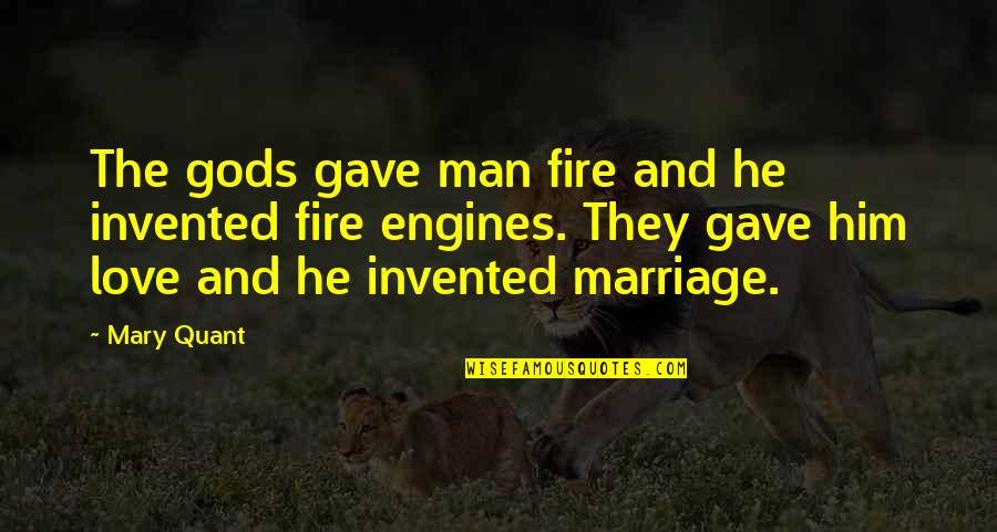 Gave Quotes By Mary Quant: The gods gave man fire and he invented Gave Quotes By Mary Quant: The gods gave man fire and he invented