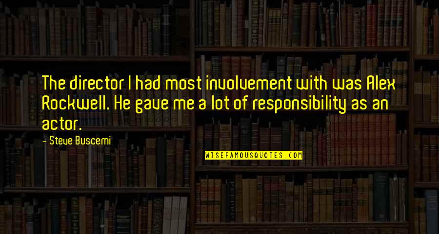 Gave Too Much Quotes By Steve Buscemi: The director I had most involvement with was Gave Too Much Quotes By Steve Buscemi: The director I had most involvement with was