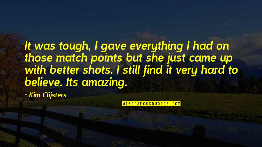 Gave Up Everything For You Quotes By Kim Clijsters: It was tough, I gave everything I had
