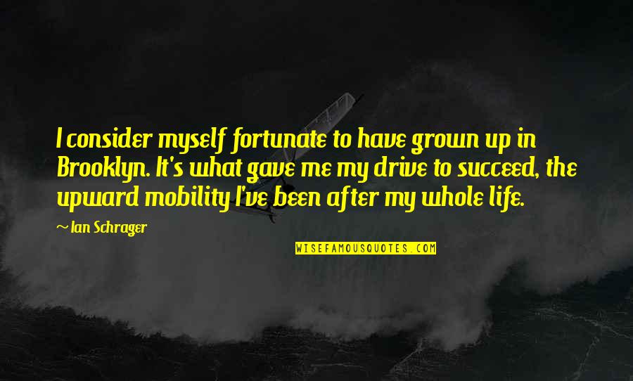 Gave Up Life Quotes By Ian Schrager: I consider myself fortunate to have grown up