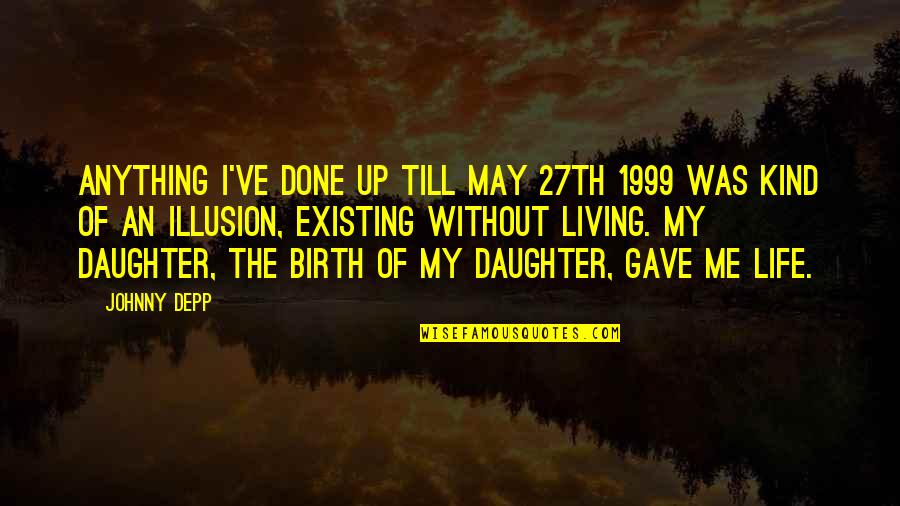Gave Up Life Quotes By Johnny Depp: Anything I've done up till May 27th 1999