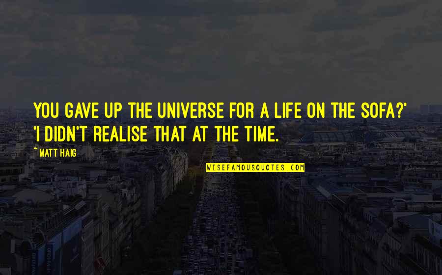 Gave Up Life Quotes By Matt Haig: You gave up the universe for a life