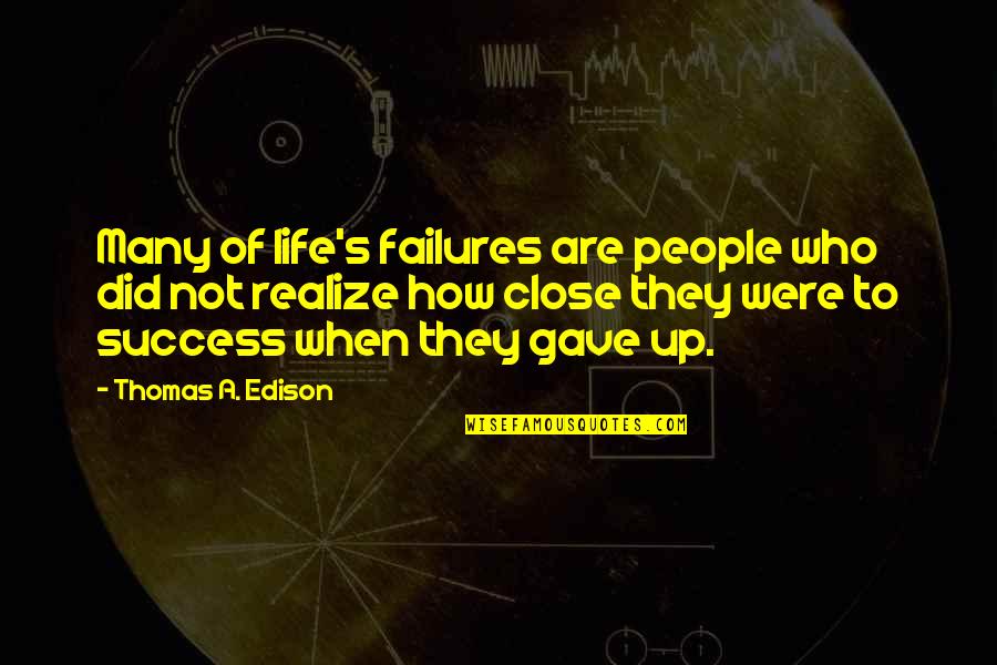 Gave Up Life Quotes By Thomas A. Edison: Many of life's failures are people who did