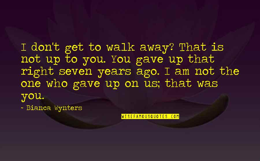 Gave Up On You Quotes By Bianca Wynters: I don't get to walk away? That is