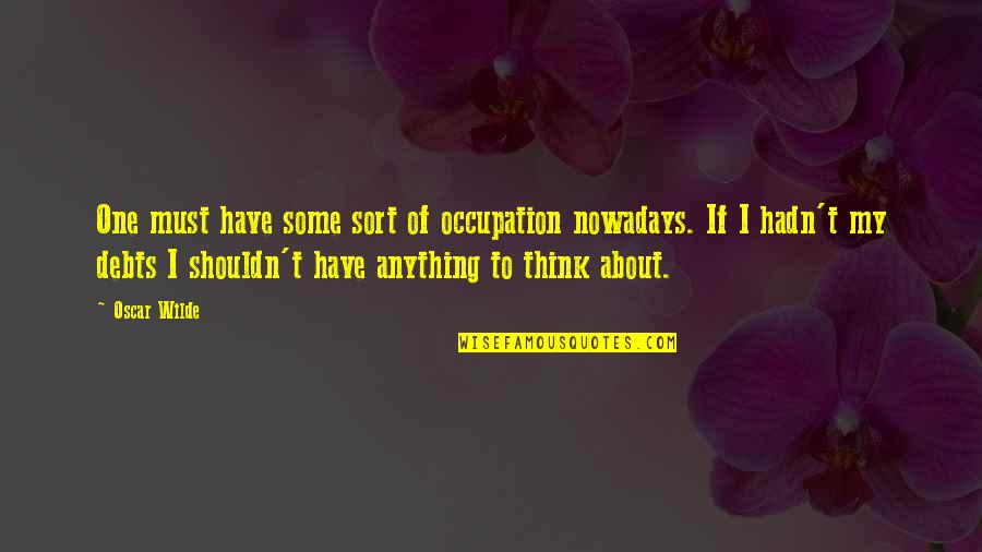 Gave Up Smoking Quotes By Oscar Wilde: One must have some sort of occupation nowadays. Gave Up Smoking Quotes By Oscar Wilde: One must have some sort of occupation nowadays.