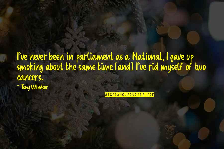 Gave Up Smoking Quotes By Tony Windsor: I've never been in parliament as a National, Gave Up Smoking Quotes By Tony Windsor: I've never been in parliament as a National,