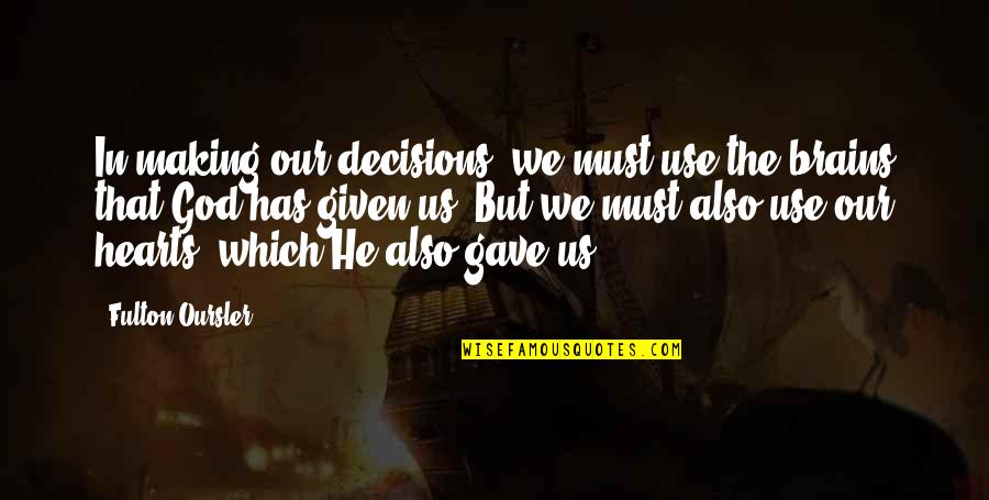 Gave You My Heart Quotes By Fulton Oursler: In making our decisions, we must use the