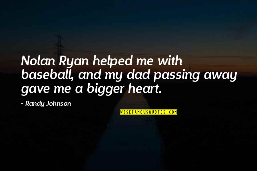 Gave You My Heart Quotes By Randy Johnson: Nolan Ryan helped me with baseball, and my