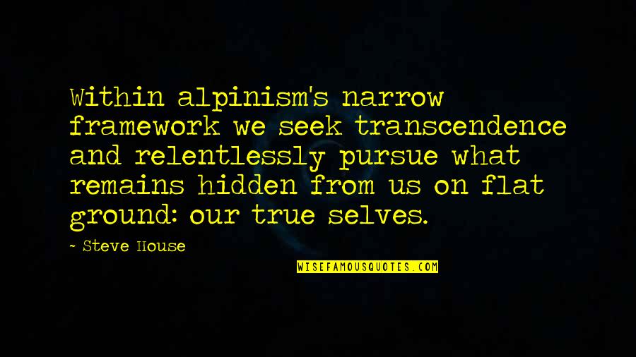 Gavels Club Quotes By Steve House: Within alpinism's narrow framework we seek transcendence and