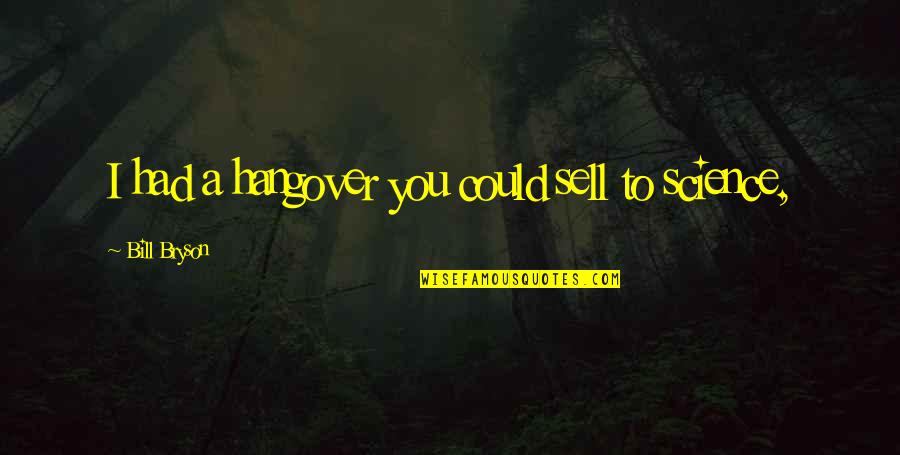 Gavelstone Quotes By Bill Bryson: I had a hangover you could sell to Gavelstone Quotes By Bill Bryson: I had a hangover you could sell to