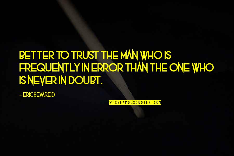 Gavere Veldrijden Quotes By Eric Sevareid: Better to trust the man who is frequently Gavere Veldrijden Quotes By Eric Sevareid: Better to trust the man who is frequently