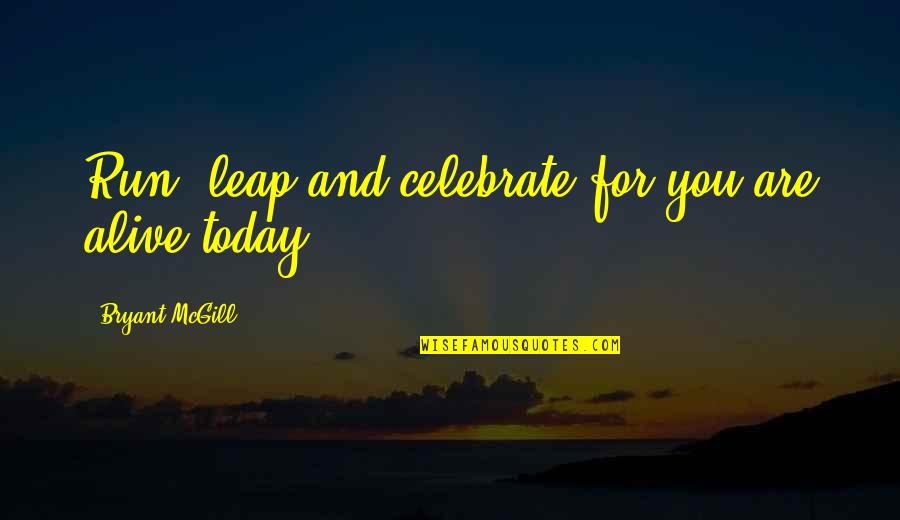 Gavertjevier Quotes By Bryant McGill: Run, leap and celebrate for you are alive