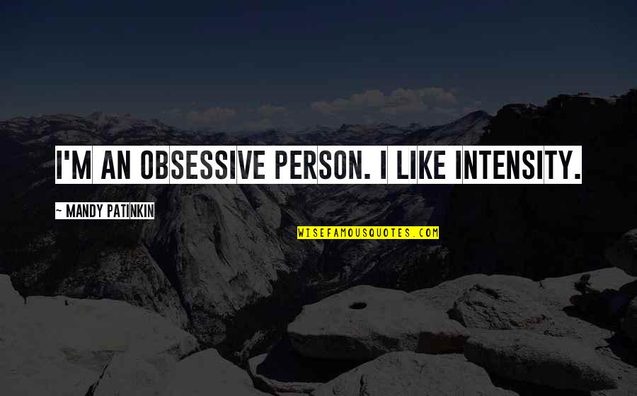 Gavertsman Quotes By Mandy Patinkin: I'm an obsessive person. I like intensity. Gavertsman Quotes By Mandy Patinkin: I'm an obsessive person. I like intensity.