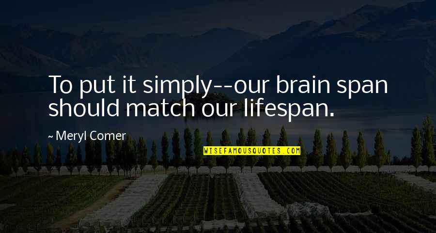 Gavertsman Quotes By Meryl Comer: To put it simply--our brain span should match