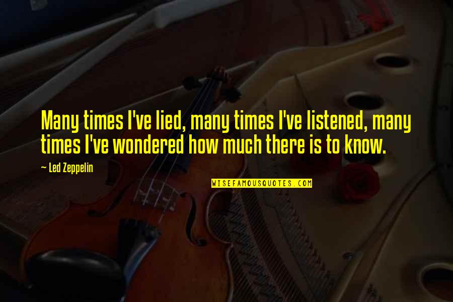 Gavetas Quotes By Led Zeppelin: Many times I've lied, many times I've listened, Gavetas Quotes By Led Zeppelin: Many times I've lied, many times I've listened,