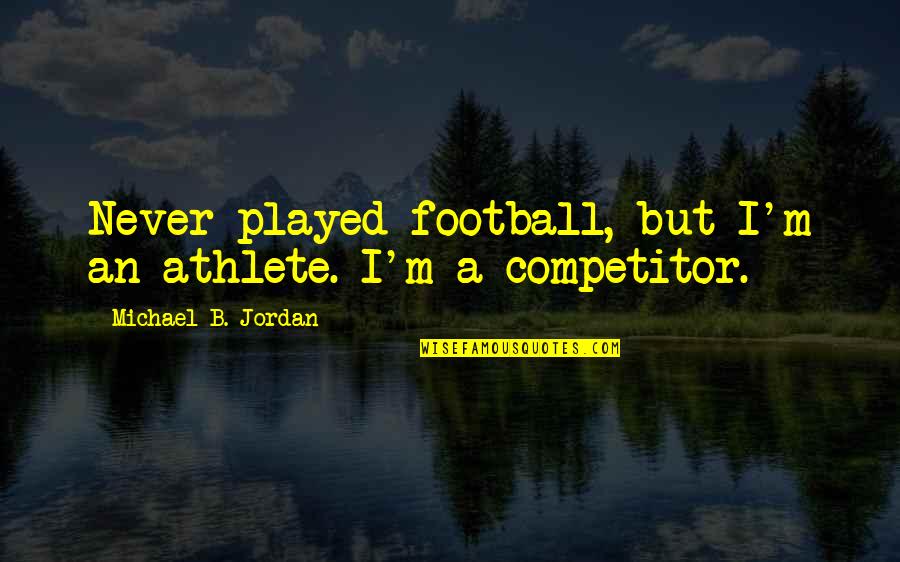 Gavetero Quotes By Michael B. Jordan: Never played football, but I'm an athlete. I'm Gavetero Quotes By Michael B. Jordan: Never played football, but I'm an athlete. I'm