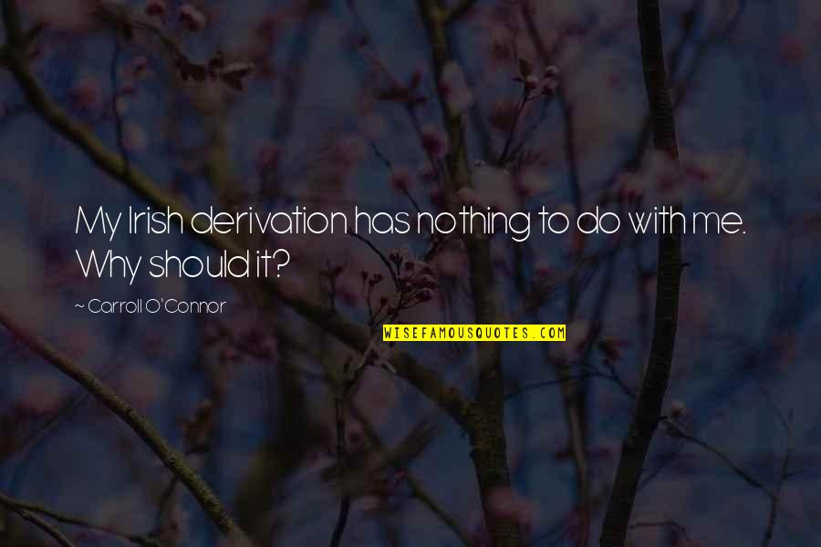 Gaveteros Quotes By Carroll O'Connor: My Irish derivation has nothing to do with Gaveteros Quotes By Carroll O'Connor: My Irish derivation has nothing to do with
