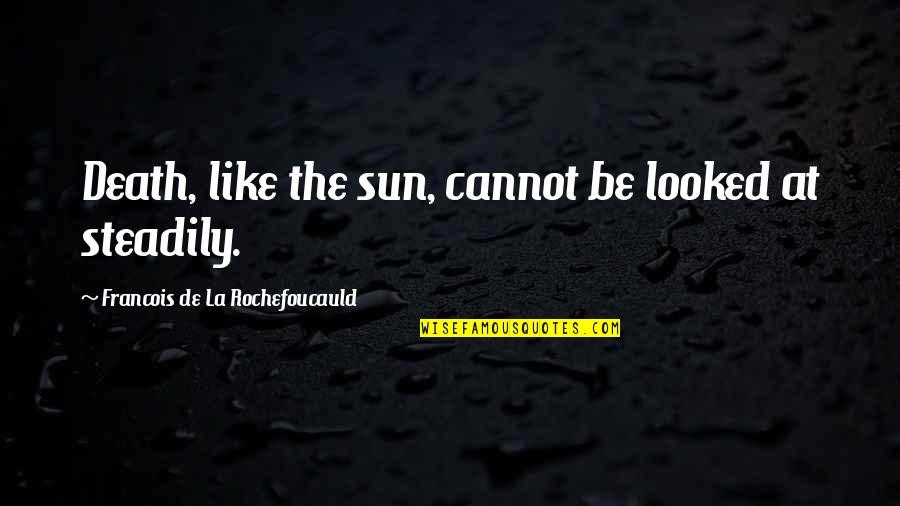 Gavi Cafe Quotes By Francois De La Rochefoucauld: Death, like the sun, cannot be looked at Gavi Cafe Quotes By Francois De La Rochefoucauld: Death, like the sun, cannot be looked at