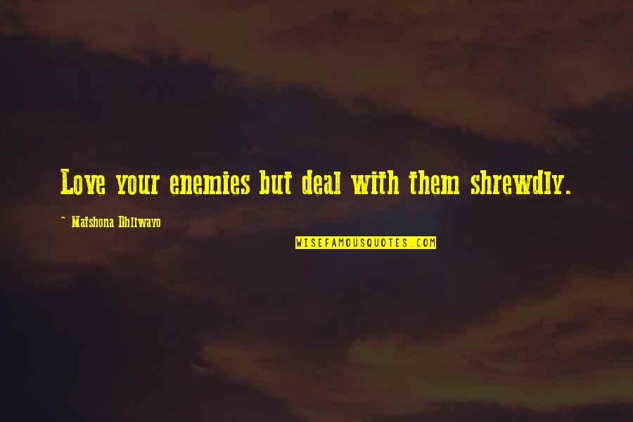 Gavi Cafe Quotes By Matshona Dhliwayo: Love your enemies but deal with them shrewdly. Gavi Cafe Quotes By Matshona Dhliwayo: Love your enemies but deal with them shrewdly.