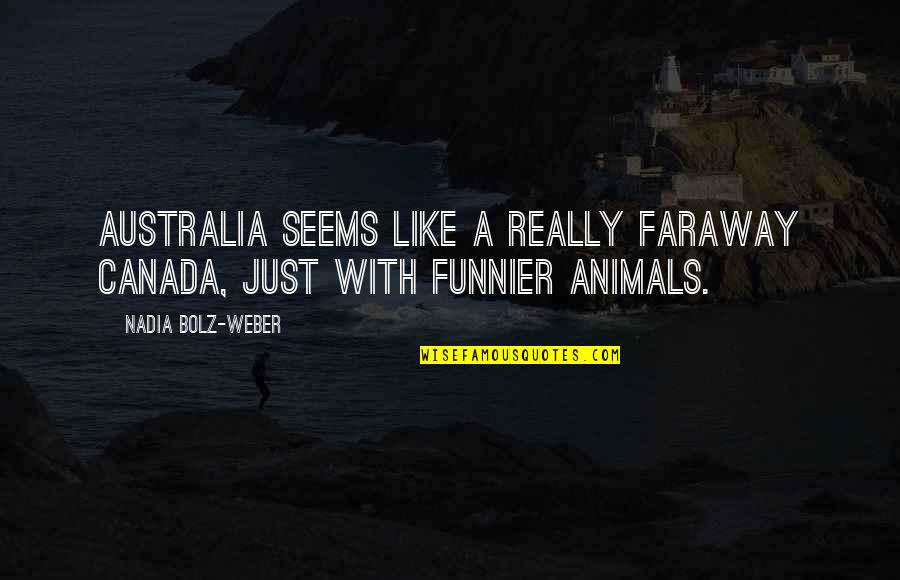 Gavi Cafe Quotes By Nadia Bolz-Weber: Australia seems like a really faraway Canada, just Gavi Cafe Quotes By Nadia Bolz-Weber: Australia seems like a really faraway Canada, just