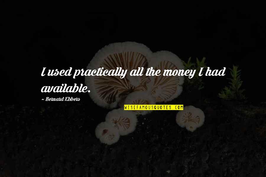 Gavidia Family Crest Quotes By Bernard Ebbers: I used practically all the money I had