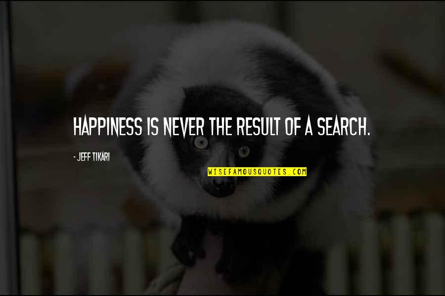 Gavidia Family Crest Quotes By Jeff Tikari: Happiness is never the result of a search.