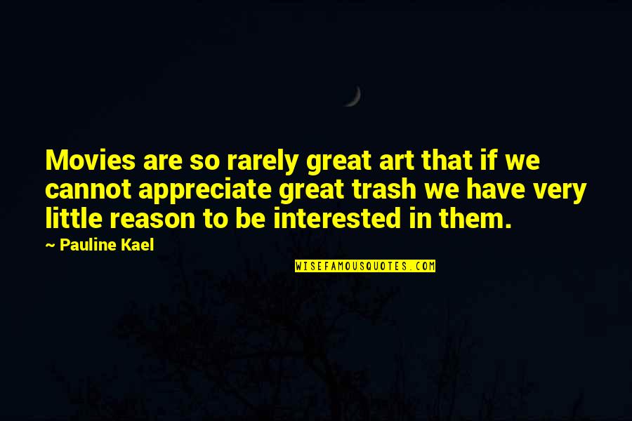 Gavilanes De Matamoros Quotes By Pauline Kael: Movies are so rarely great art that if Gavilanes De Matamoros Quotes By Pauline Kael: Movies are so rarely great art that if
