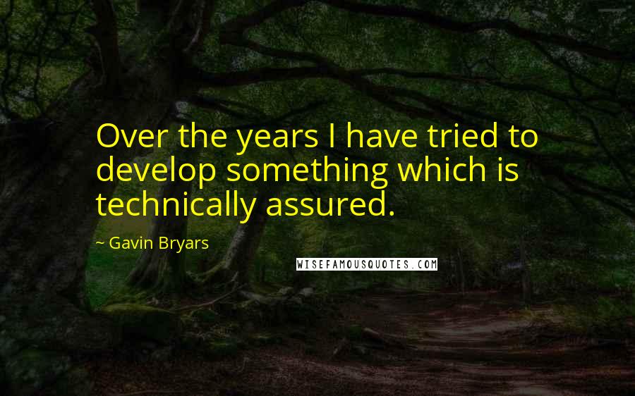 Gavin Bryars quotes: Over the years I have tried to develop something which is technically assured.