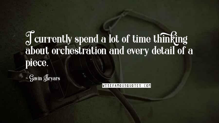 Gavin Bryars quotes: I currently spend a lot of time thinking about orchestration and every detail of a piece.