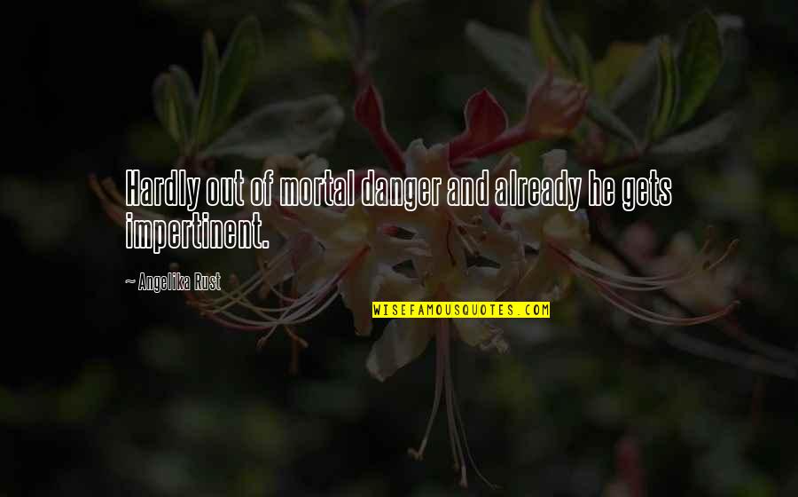 Gavin Darklighter Quotes By Angelika Rust: Hardly out of mortal danger and already he Gavin Darklighter Quotes By Angelika Rust: Hardly out of mortal danger and already he
