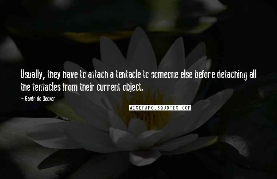 Gavin De Becker quotes: Usually, they have to attach a tentacle to someone else before detaching all the tentacles from their current object.