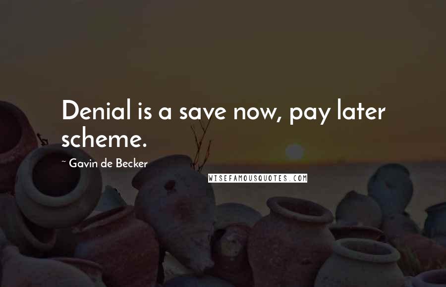 Gavin De Becker quotes: Denial is a save now, pay later scheme.