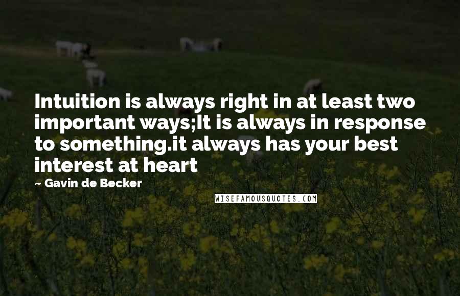 Gavin De Becker quotes: Intuition is always right in at least two important ways;It is always in response to something.it always has your best interest at heart