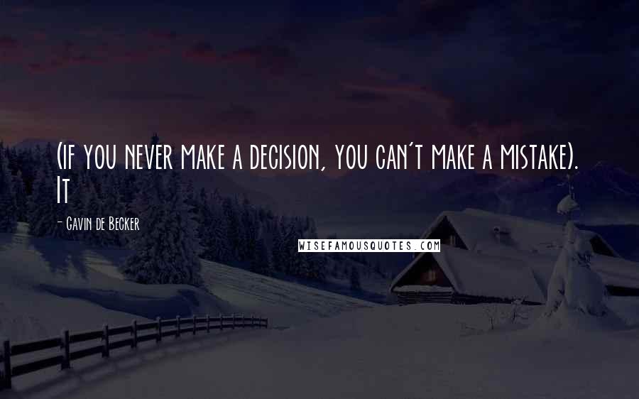 Gavin De Becker quotes: (if you never make a decision, you can't make a mistake). It