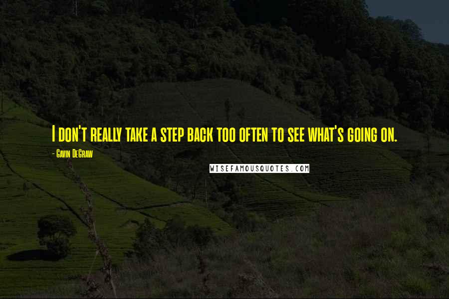 Gavin DeGraw quotes: I don't really take a step back too often to see what's going on.