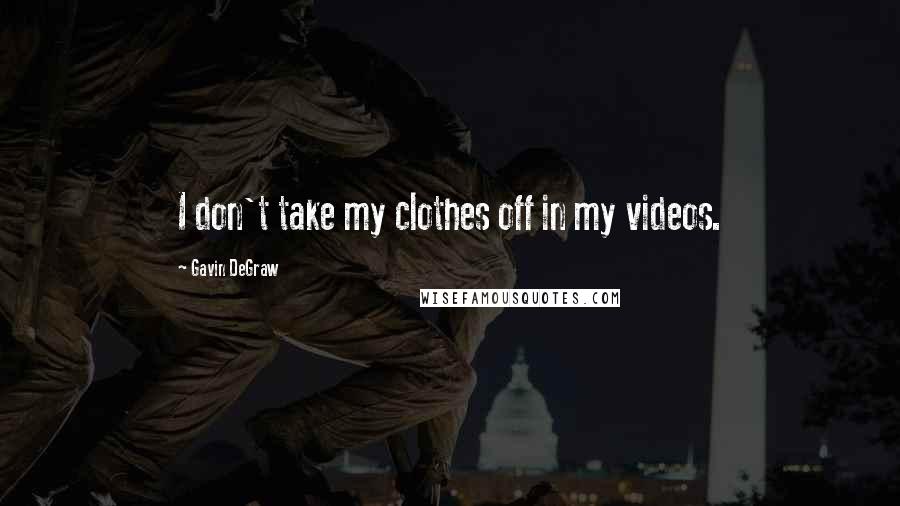 Gavin DeGraw quotes: I don't take my clothes off in my videos.