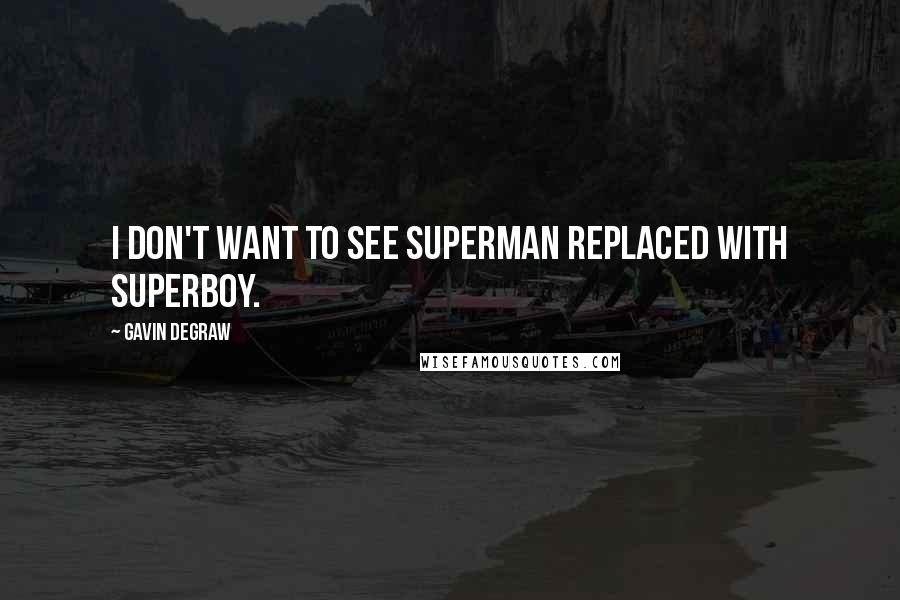 Gavin DeGraw quotes: I don't want to see Superman replaced with Superboy.