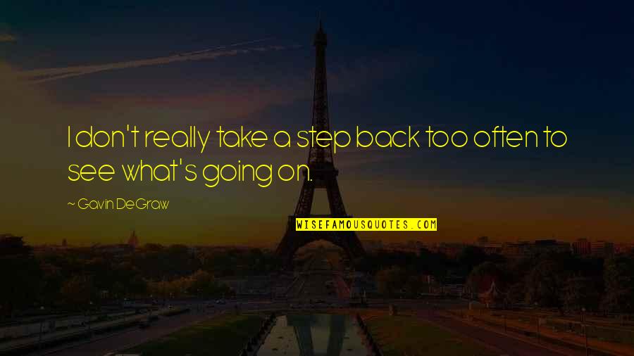 Gavin Degraw Quotes By Gavin DeGraw: I don't really take a step back too