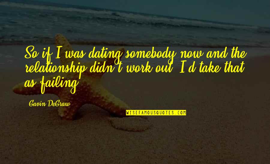 Gavin Degraw Quotes By Gavin DeGraw: So if I was dating somebody now and