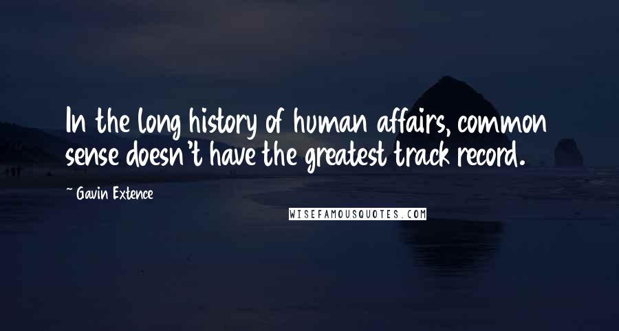 Gavin Extence quotes: In the long history of human affairs, common sense doesn't have the greatest track record.