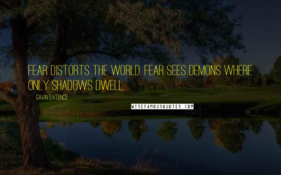 Gavin Extence quotes: Fear distorts the world. Fear sees demons where only shadows dwell.